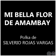 MI BELLA FLOR DE AMAMBAY - Polka de SILVERIO ROJAS VARGAS